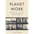 Planet Work: Rethinking Labor and Leisure in the Anthropocene
