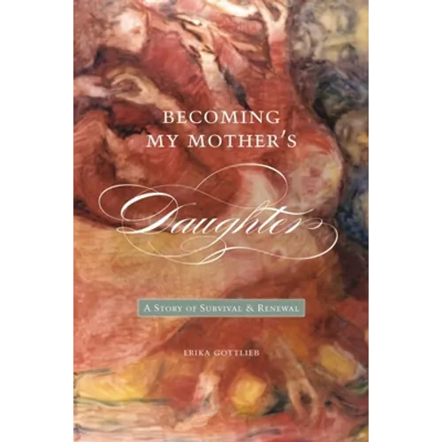 Becoming My Motheras Daughter: A Story of Survival and Renewal