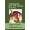 Preparing One-Pot Vegan Recipes: How To Cook Easy Whole-Foods Plant-Based Meals: Cauliflower Soup Recipes