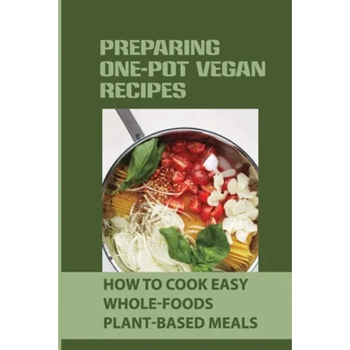 Preparing One-Pot Vegan Recipes: How To Cook Easy Whole-Foods Plant-Based Meals: Cauliflower Soup Recipes
