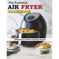 The Essential Air Fryer Cookbook: 100 Delicious Oil-Free Cooking Recipes