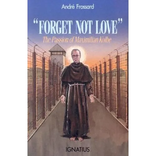 Forget Not Love: The Passion of Maximilian Kolbe