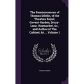 The Reminiscences of Thomas Dibdin, of the Theatres Royal, Covent-Garden, Drury-Lane, Haymarket, &c., and Author of The Cabinet, &c. .. Volume 1
