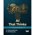 AI That Thinks: From algorithms to autonomy and building machines that truly think (English Edition)