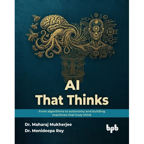 AI That Thinks: From algorithms to autonomy and building machines that truly think (English Edition)