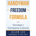 Handyman Freedom Formula Volume #1: Mindset / Company Culture: Mindset / Company Culture: Mindset / Company Culture: How to thrive in the handyman ind