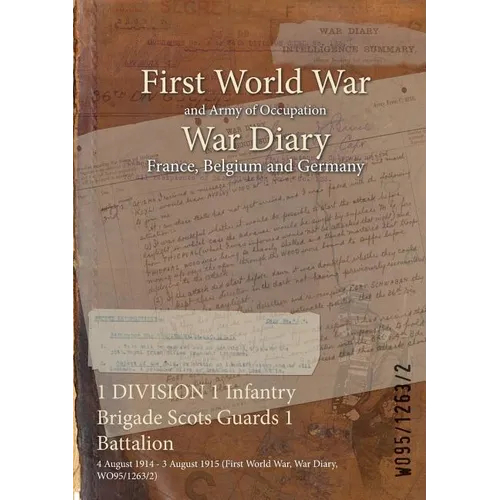 1 DIVISION 1 Infantry Brigade Scots Guards 1 Battalion: 4 August 1914 - 3 August 1915 (First World War, War Diary, WO95/1263/2)