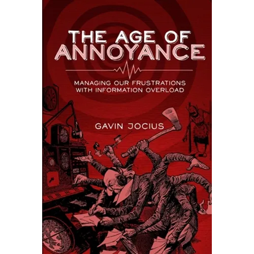 The Age of Annoyance: Managing our Frustrations with Information Overload