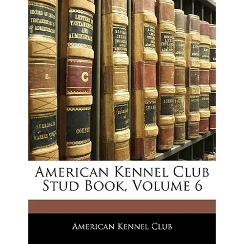 American Kennel Club Stud Book, Volume 6