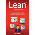 Lean: La Guía Fundamental para Lean Startup, Lean Six Sigma, Lean Analytics, Lean Enterprise, Lean Manufacturing, Scrum, Gestión Agile de Proyectos y