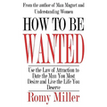 How To Be Wanted: Use the Law of Attraction to Date the Man You Most Desire and Live the Life You Deserve