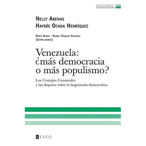 Venezuela: ¿más democracia o más populismo?: Los Consejos Comunales y las disputas sobre la hegemonía democrática