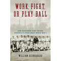 Work, Fight, or Play Ball: How Bethlehem Steel Helped Baseball's Stars Avoid World War I