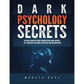 Dark Psychology Secrets: Defenses Against Covert Manipulation, Mind Control, NLP, Emotional Influence, Deception, and Brainwashing