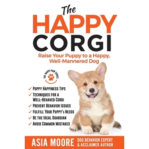 The Happy Corgi: Raise Your Puppy to a Happy, Well-Mannered Dog