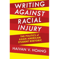 Writing Against Racial Injury: The Politics of Asian American Student Rhetoric