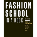 Fashion School in a Book: Design & Illustration for the Beginner and the Brand