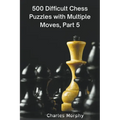 500 Difficult Chess Puzzles with Multiple Moves, Part 5