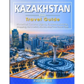 KAZAKHSTAN Travel Guide: Historical Cultural Sights, ECO-Tourism, Extreme Activity, Shopping, Eat & Drink, Map (100 Travel Tips)