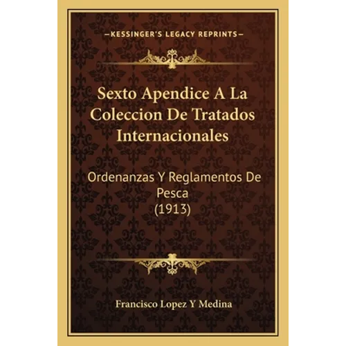 Sexto Apendice A La Coleccion De Tratados Internacionales: Ordenanzas Y Reglamentos De Pesca (1913)