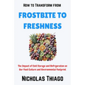 How to Transform from Frostbite to Freshness: The Impact of Cold Storage and Refrigeration on Our Food Culture and Environmental Footprint