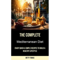 The Complete Mediterranean Diet: Enjoy Quick & Simple Recipes to Build a Healthy Lifestyle