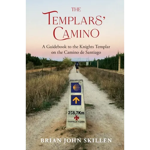 The Templars' Camino: A Guidebook to the Knights Templar on the Camino de Santiago
