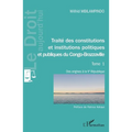 Traité des constitutions et institutions politiques Tome 1: et publiques du Congo-Brazzaville Des origines à la Ve république