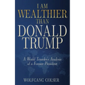 I Am Wealthier than Donald Trump: A World Traveler's Analysis of a Former President