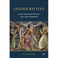Gender Battles: Latin American Women, War, and Feminism