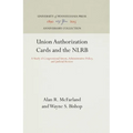 Union Authorization Cards and the Nlrb: A Study of Congressional Intent, Administrative Policy, and Judicial Review