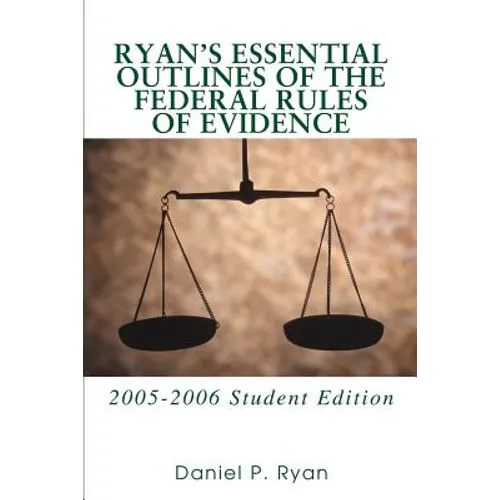 Ryan's Essential Outlines of the Federal Rules of Evidence: 2005-2006 Student Edition