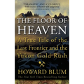 The Floor of Heaven: A True Tale of the Last Frontier and the Yukon Gold Rush