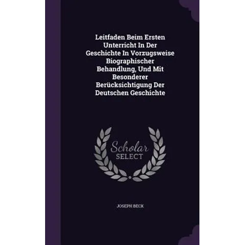 Leitfaden Beim Ersten Unterricht In Der Geschichte In Vorzugsweise Biographischer Behandlung, Und Mit Besonderer Berücksichtigung Der Deutschen Geschi