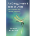 An Energy Healer's Book of Dying: For Caregivers and Those in Transition