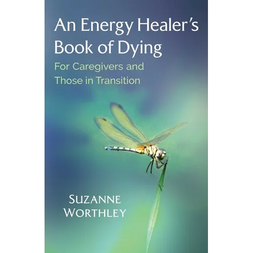 An Energy Healer's Book of Dying: For Caregivers and Those in Transition