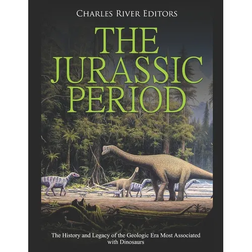 The Jurassic Period: The History and Legacy of the Geologic Era Most Associated with Dinosaurs