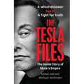 The Tesla Files: A Whistleblower, a Leak, a Fight for Truth: The Inside Story of Musk's Empire