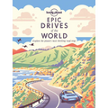 Lonely Planet Epic Drives of the World: 200 Thrilling Road Trips Across the Continents Classic Routes & Once in a Lifetime Adventures Travel Planning