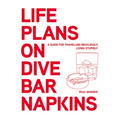 Life Plans on Dive Bar Napkins: A Guide for Travelling Recklessly, Living Stupidly