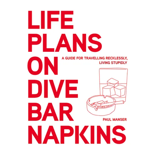 Life Plans on Dive Bar Napkins: A Guide for Travelling Recklessly, Living Stupidly
