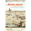 Hunting Around: Adventures of a Hunter in The Great Outdoors
