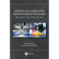 Additive and Subtractive Manufacturing Processes: Principles and Applications