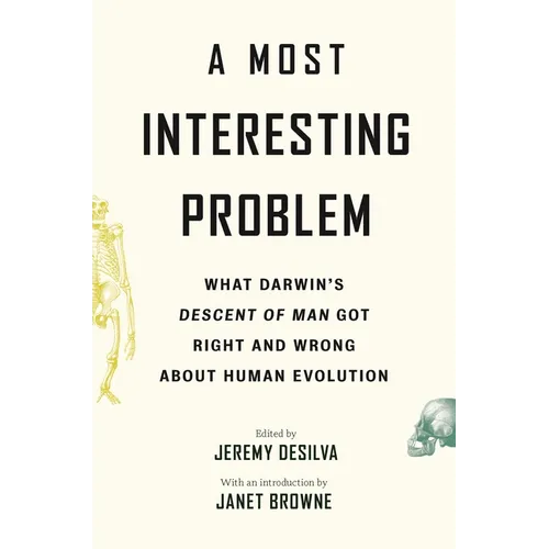 A Most Interesting Problem: What Darwin's Descent of Man Got Right and Wrong about Human Evolution