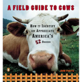 A Field Guide to Cows: How to Identify and Appreciate America's 52 Breeds