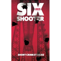 Six Shooter: Short crime stories
