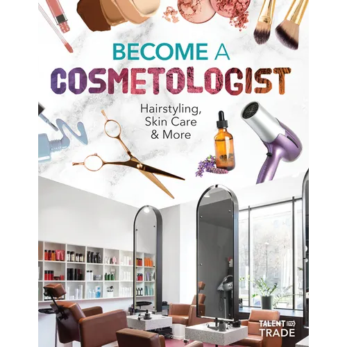 Become a Cosmetologist: Hairstyling, Skin Care & More: Hairstyling, Skin Care & More