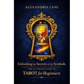 The Ultimate Guide to Tarot for Beginners: Unlocking the Secrets of the Symbols