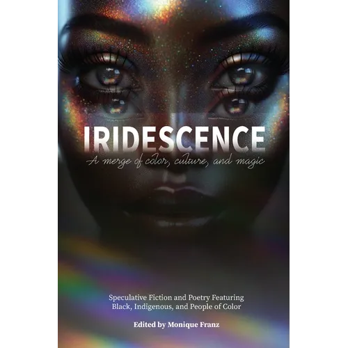 Iridescence: Speculative Fiction and Poetry Featuring Black, Indigenous, and People of Color