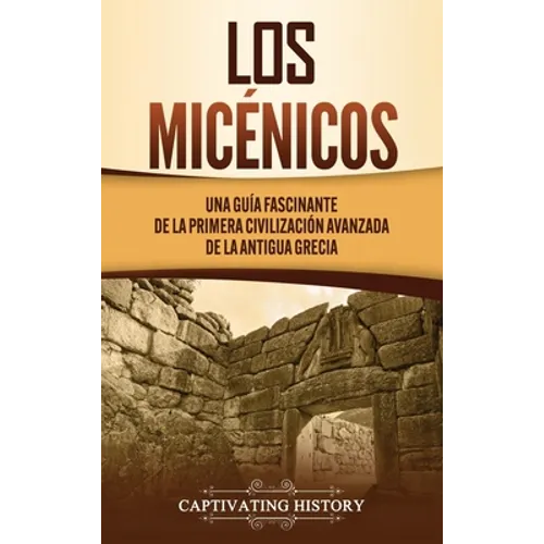 Los micénicos: Una guía fascinante de la primera civilización avanzada de la antigua Grecia